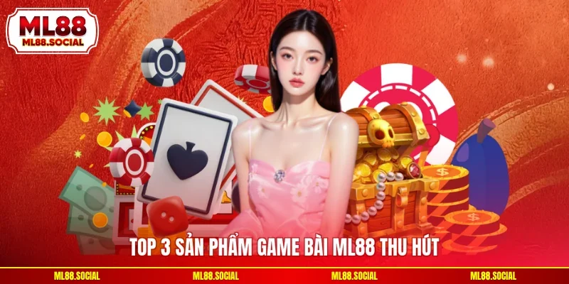 Top 3 sản phẩm game bài ML88 thu hút